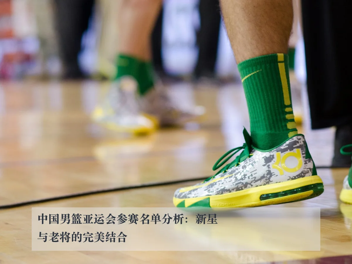 中国男篮亚运会参赛名单分析：新星与老将的完美结合
